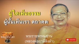 หลวงพ่อฤาษี​ลิงดำ วัดท่าซุง(พระราชพรหมยาน)​ผู้ใดเห็นธรรม​ ผู้นั้นเห็นเรา​ ตถาคต