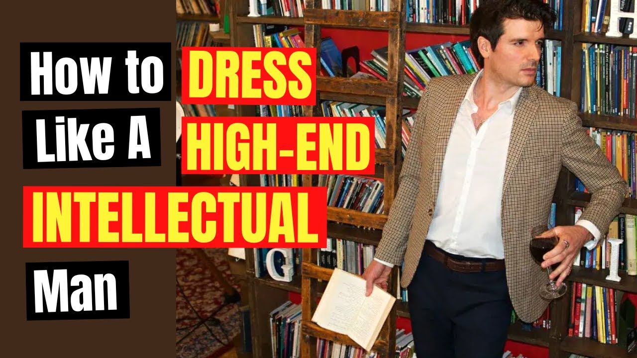 How To Dress Like A High-end, Intellectual Man