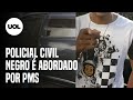 Policial civil negro é abordado e impedido de deixar local por PMs