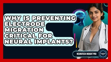 Why Is Preventing Electrode Migration Critical For Neural Implants? - Neurotech Insight Pro