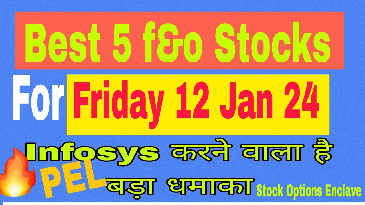 Best 5 F o Stocks For 12 Jan 24 Top 5 Stock Options For Tomorrow best-5-f-o-stocks-for-12-jan-24-top-5-stock-options-for-tomorrow