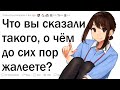 Что вы сказали такого, о чем до сих пор жалеете?