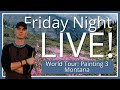 Friday Night Live World Tour! | Painting 3 - Montana