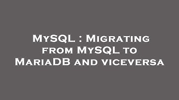 MySQL : Migrating from MySQL to MariaDB and viceversa
