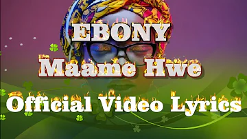 Ebony Maame Hwe Lyrics Video