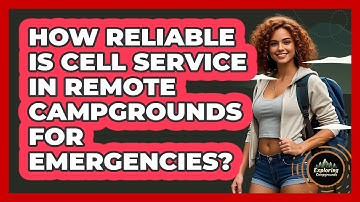 How Reliable Is Cell Service In Remote Campgrounds For Emergencies? - Exploring Campgrounds
