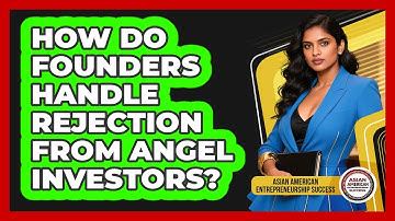 How Do Founders Handle Rejection From Angel Investors? - Asian American Entrepreneurship Success