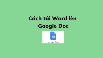 Cách tải Word lên Google Doc