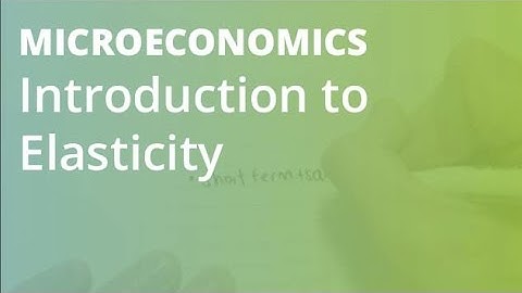 Introduction to Elasticity | Microeconomics