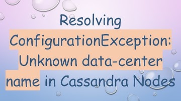 Resolving ConfigurationException: Unknown data-center name in Cassandra Nodes