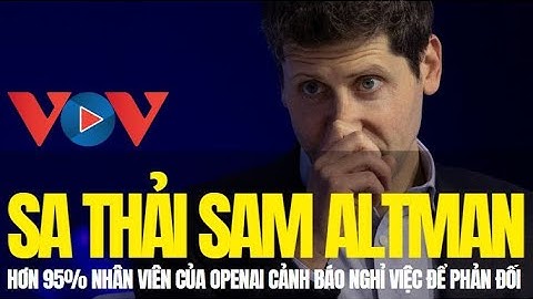 Hơn 95% nhân viên của OpenAI cảnh báo nghỉ việc để phản đối quyết định sa thải CEO Sam Altman