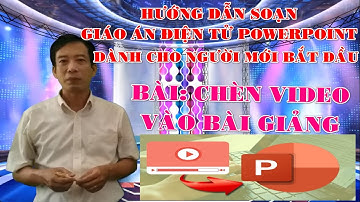 Hướng dẫn soạn giáo án điện tử Powerpoint cho người mới bắt đầu: Cách  chèn video vào bài giảng