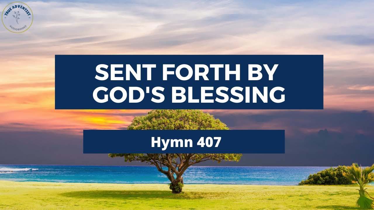 SENT FORTH BY GOD S BLESSING Adventist Hymn No 407 YouTube SENT FORTH BY GOD S BLESSING Adventist Hymn No 407 YouTube