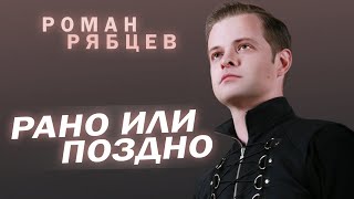 Роман Рябцев - Рано Или Поздно