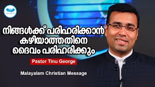 നിങ്ങൾക്ക് പരിഹരിക്കാൻ  കഴിയാത്തതിനെ ദൈവം പരിഹരിക്കും | Pastor Tinu George | Christian Messag