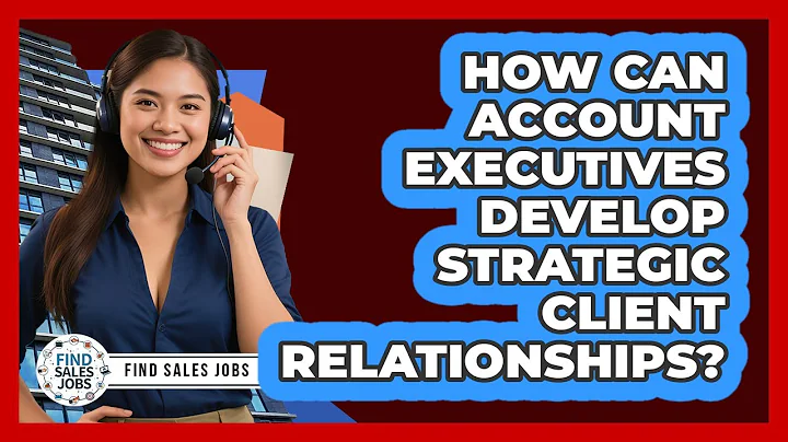 How Can Account Executives Develop Strategic Client Relationships? - Find Sales Jobs