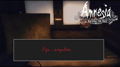 Amnesia: A Machine for Pigs - Part 1 - Pig Heads