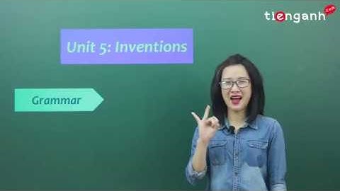 Tiếng anh lớp 10 - Unit 5: Inventions - Grammar 1