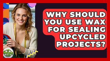 Why Should You Use Wax For Sealing Upcycled Projects? - The Upcycle Lab
