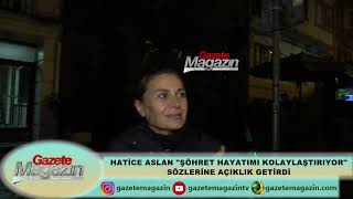 HATİCE ASLAN "ŞÖHRET HAYATIMI KOLAYLAŞTIRIYOR" SÖZLERİNE AÇIKLIK GETİRDİ