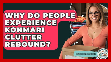 Why Do People Experience KonMari Clutter Rebound? - Homekeeping Handbook