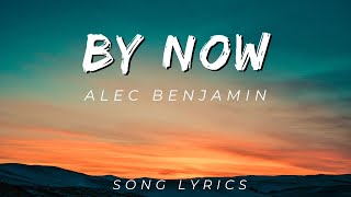 BY NOW BY ALEC BENJAMIN | SONG LYRICS VERSION