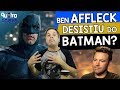 BEN AFFLECK DESISTIU DO BATMAN