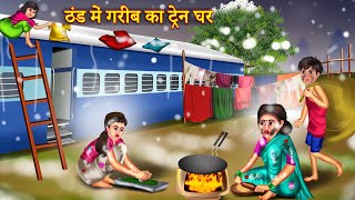 ठण्ड में गरीब का ट्रेन घर | Thand Me Garib Ka Train Ghar | Garib Ka Train Ghar | Hindi Kahaniya |