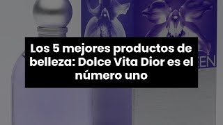 【Dolce vita dior】Los 5 mejores productos de belleza: Dolce Vita Dior es el número uno