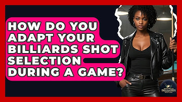 How Do You Adapt Your Billiards Shot Selection During A Game? - Billiards Hustlers