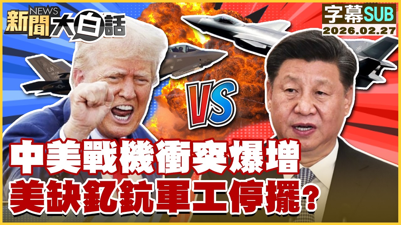 【SUB】中美戰機衝突爆增 美缺釔鈧軍工停擺？【#新聞大白話】20260227 #字幕版 #川普 #習近平 #戰機 #軍工
