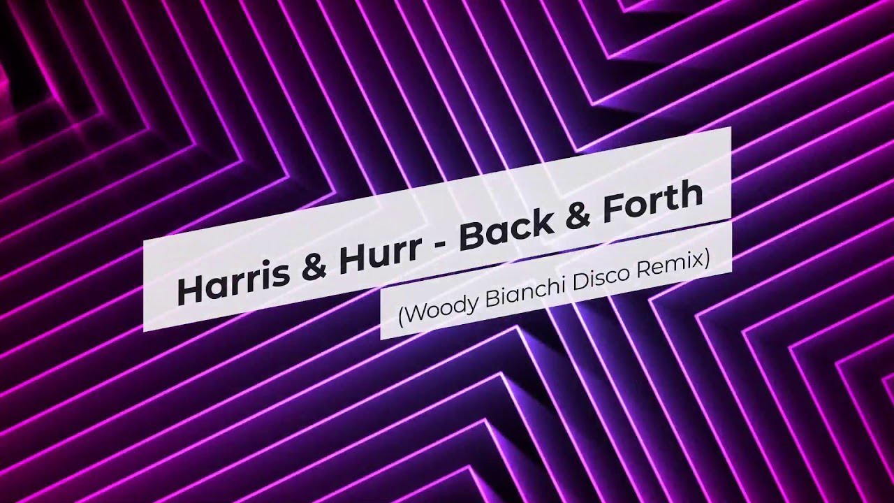 Watch Harris & Hurr - Back & Forth (Woody Bianchi Disco Remix) on YouTube Watch Harris & Hurr - Back & Forth (Woody Bianchi Disco Remix) on YouTube