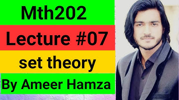 Mth202 lecture # 7 set theory by Ameer Hamza