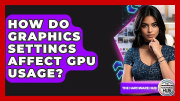How Do Graphics Settings Affect GPU Usage? - The Hardware Hub