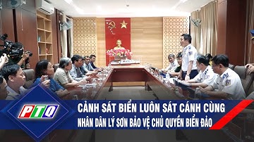 Cảnh sát biển luôn sát cánh cùng nhân dân Lý Sơn bảo vệ chủ quyền biển đảo | PTQ
