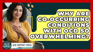 Why Are Co-occurring Conditions With OCD So Overwhelming? - OCD Support Space