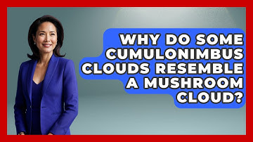 Why Do Some Cumulonimbus Clouds Resemble A Mushroom Cloud? - Weather Watchdog