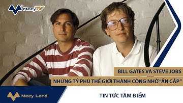 BILL GATES VÀ STEVE JOBS: NHỮNG TỶ PHÚ THẾ GIỚI THÀNH CÔNG NHỜ MƯỢN Ý TƯỞNG