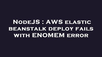 NodeJS : AWS elastic beanstalk deploy fails with ENOMEM error