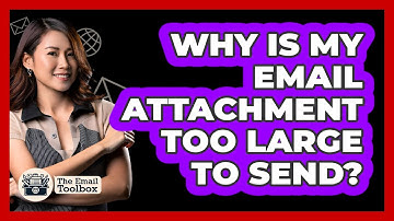 Why Is My Email Attachment Too Large To Send?