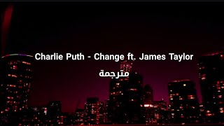 Charlie Puth - Change ft. James Taylor مترجمة