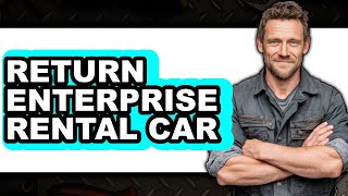 How to Return Enterprise Rental Car 2025 - Full Guide