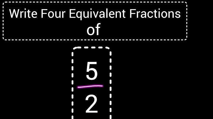 Write four equivalent fractions of 5/2