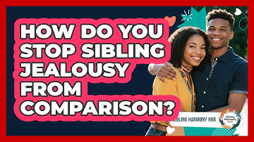 How Do You Stop Sibling Jealousy From Comparison? - Sibling Harmony Hub