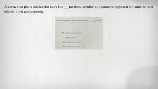 A transverse plane divides the body into __ portions. anterior and posterior right and left superior