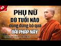 PHỤ NỮ DÙ Ở ĐỘ TUỔI NÀO CŨNG ĐỪNG BỎ QUA BÀI PHÁP NÀY | Thầy Minh Niệm