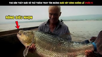 Thợ Săn Thủy Quái Và Thử Thách Truy Tìm Những Quái Vật Sông Khổng Lồ (Phần 9)| Review bắt hải sản