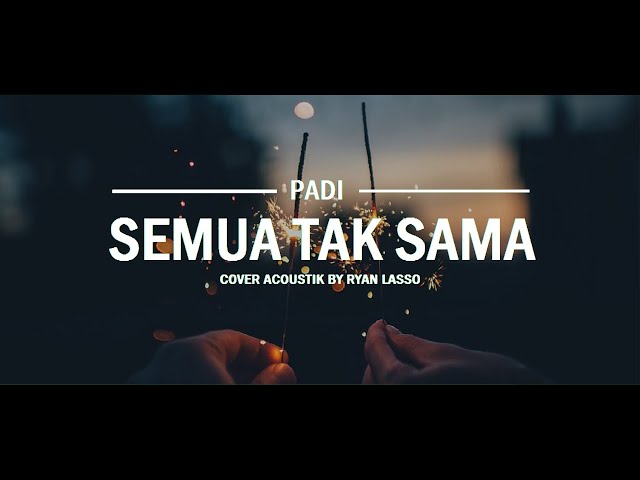 LAGU GALAU || Semua Tak Sama - PADI Cover Acoustik  By Ryan Lasso class=