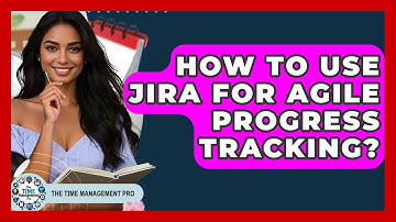 How To Use Jira For Agile Progress Tracking? - The Time Management Pro