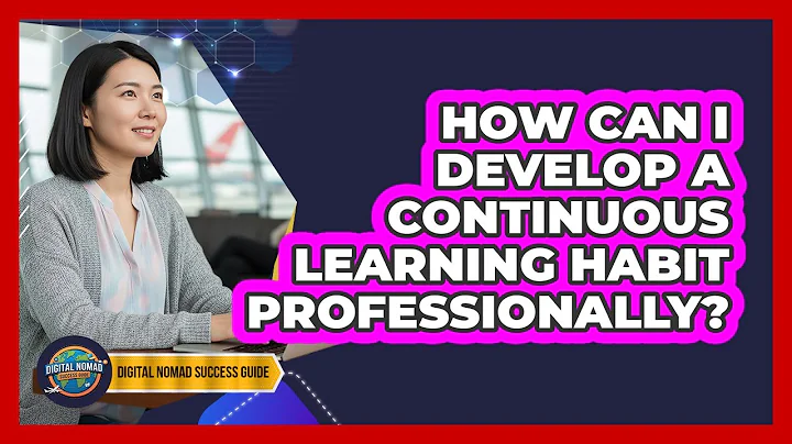 How Can I Develop A Continuous Learning Habit Professionally?